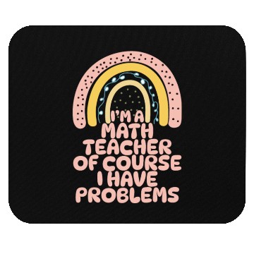 Discover I'm A Math Teacher Of Course I Have Problems Mouse Pads