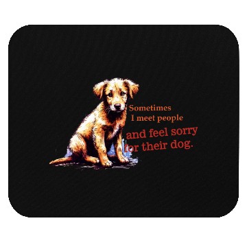 Discover Snarky - Sometimes I feel Sorry for the Dog Mouse Pads
