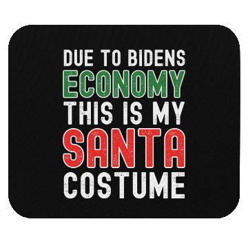 Discover Due to Biden's Economy this is my Santa costume Mouse Pads