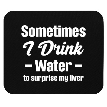 Discover Sometimes I Drink Water To Surprise My Liver Mouse Pads