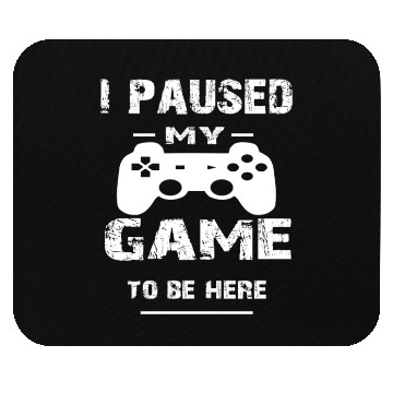 Discover I Paused My Game To Be Here ,Funny Gamer Mouse Pads