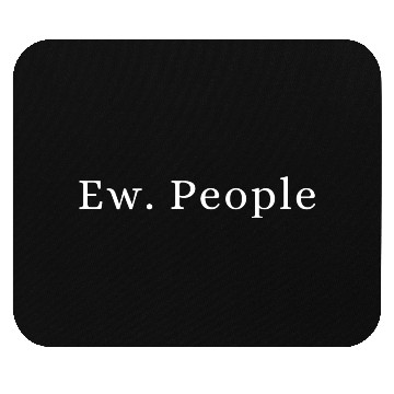 Discover Ew. People - Funny quotes Mouse Pads