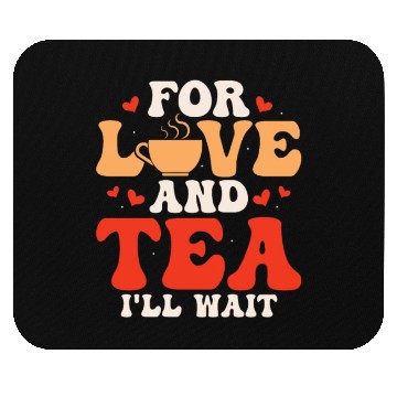 Discover For love and tea, I'll wait Tea Drinker Mug Tea Mouse Pads