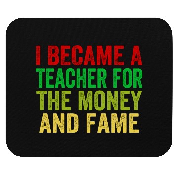 Discover i became a teacher for the money and fame Mouse Pads