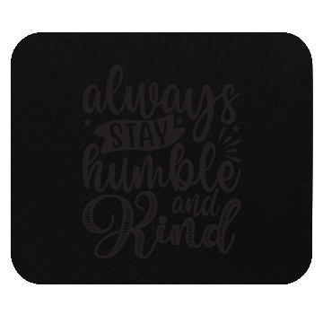 Discover Always stay Humble and Kind Mouse Pads