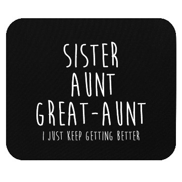 Discover Sister Aunt Great Aunt I Just Keep Getting Better Mouse Pads