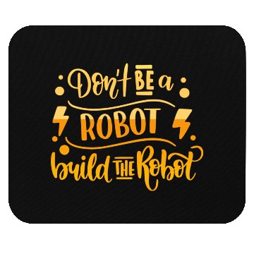 Discover DONT BE A ROBOT BUILD THE ROBOT Mouse Pads