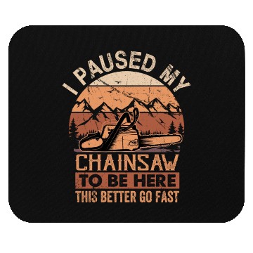 Discover I Paused My Chainsaw To Be Here - Lumberjack Mouse Pads