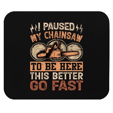 Discover I Paused My Chainsaw To Be Here - Lumberjack Mouse Pads