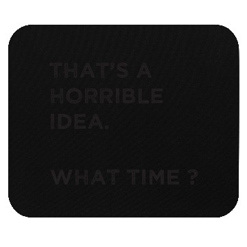 Discover That's A Horrible Idea. What Time? Mouse Pads