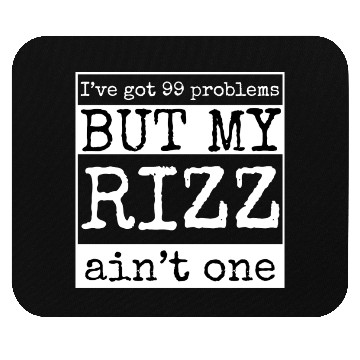 Discover I've got 99 problems but my rizz ain't one, funny Mouse Pads