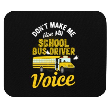 Discover Don't Make Me Use My School Bus Driver Voice Mouse Pads