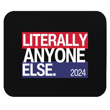Discover Literally Anyone Else Funny 2024 Election Mouse Pads