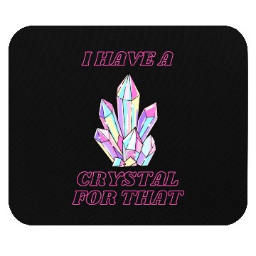 Discover I Have A Crystal For That Mouse Pads