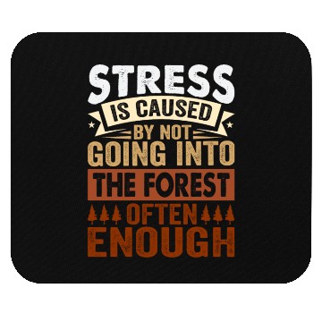 Discover Stress Is Caused By Not Going Into The Forest Mouse Pads