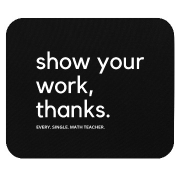 Discover Show Your Work Thanks Said every single math teach Mouse Pads
