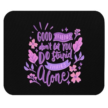 Discover good friends don't let you do stupid things alone Mouse Pads