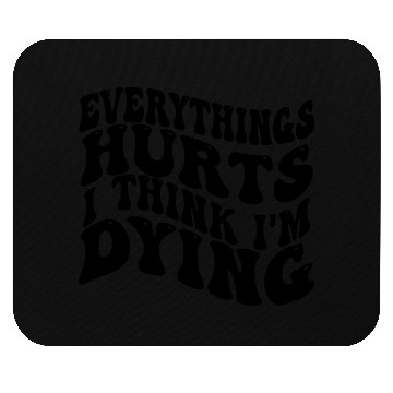 Discover Everything Hurts And I Think I'm Dying Funny Gym Mouse Pads