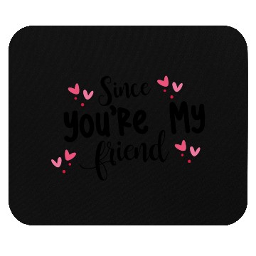 Discover Since You're My Friend Mouse Pads