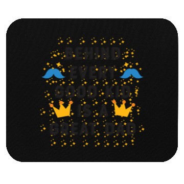 Discover BEHIND EVERY GOOD KID-IS A GREAT DAD Mouse Pads
