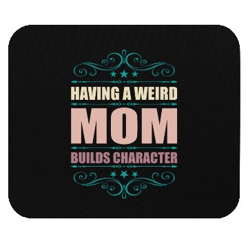 Discover Having A Weird Mom Builds Character Mouse Pads