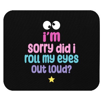 Discover I'm Sorry Did I Roll My Eyes Out Loud Mouse Pads
