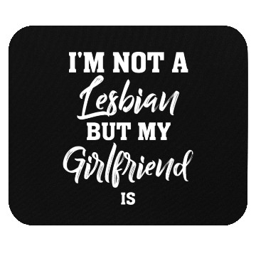 Discover Im not a Lesbian but my Girlfriend is Lesbian Mouse Pads