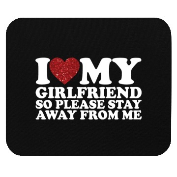 Discover I Love My Girlfriend So Please Stay Away From Me Mouse Pads
