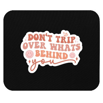 Discover Don’t trip over what’s behind you Mouse Pads