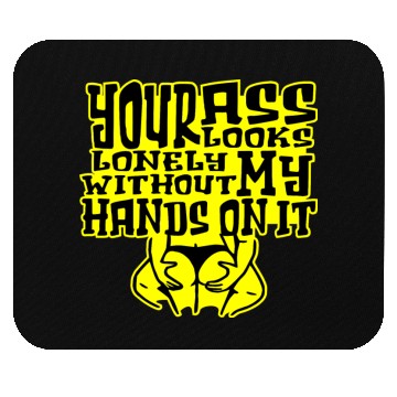 Discover Your Ass Looks Lonely Without My Hands On It © Mouse Pads