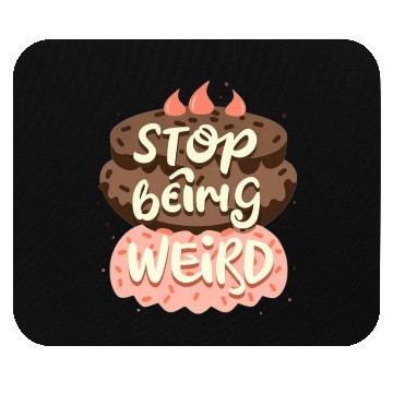 Discover Chocolate cake, stop being weird Mouse Pads