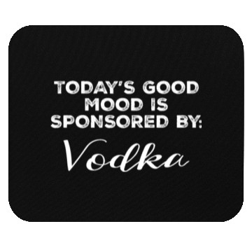 Discover Today's Good Mood Is Sponsored By Vodka Funny Mouse Pads