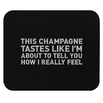 Discover This Champagne Tastes Like I Really Drink Alcohol Mouse Pads
