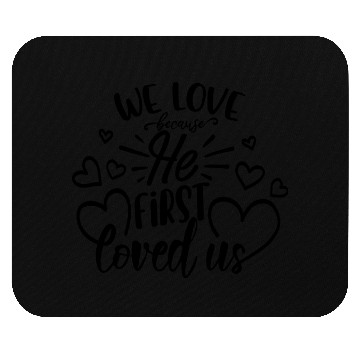 Discover We Love Because He First Loved Us Mouse Pads