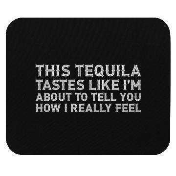 Discover This Tequila Tastes Like I Really Lover Drinking Mouse Pads