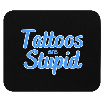 Discover Tattoos are stupid Mouse Pads