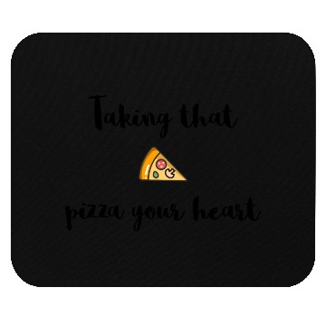 Discover Taking that - PIZZA your heart Mouse Pads