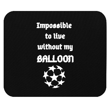 Discover Impossible to live without my Balloon Mouse Pads