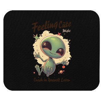 Discover Alien Feeling Cute Might Crash in Roswell Later Mouse Pads