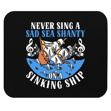 Discover Never Sing A Sad Sea Shanty On A Sinking Ship Mouse Pads