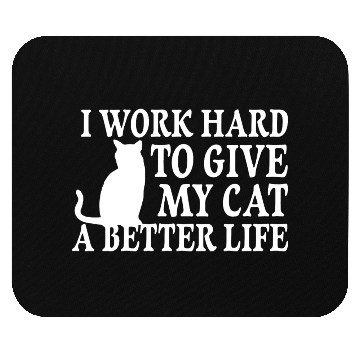 Discover I Work Hard To Give My Cat Mouse Pads