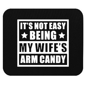 Discover It s Not Easy Being My Wife s Arm Candy Mouse Pads