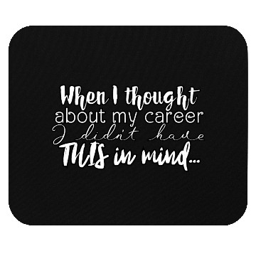 Discover When I thought about career, I didn't have THIS in Mouse Pads
