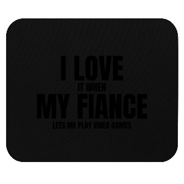 Discover I Love It When My Fiance Lets Me Play Video Games Mouse Pads