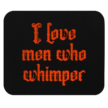Discover I love men who whimper Mouse Pads