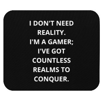 Discover I don't need reality. I'm a gamer Mouse Pads