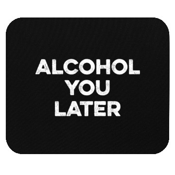 Discover Alcohol You Later Mouse Pads - Funny Drinking Pun