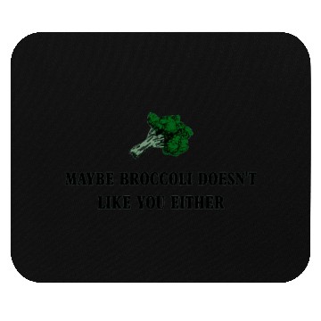 Discover maybe broccoli doesnt like you either Mouse Pads