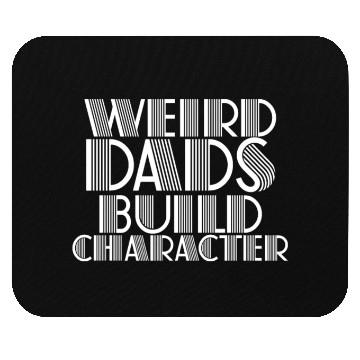Discover Weird Dads Build Character Funny Dad Mouse Pads