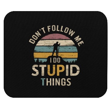 Discover Don't Follow Me I Do Stupid Things Mouse Pads